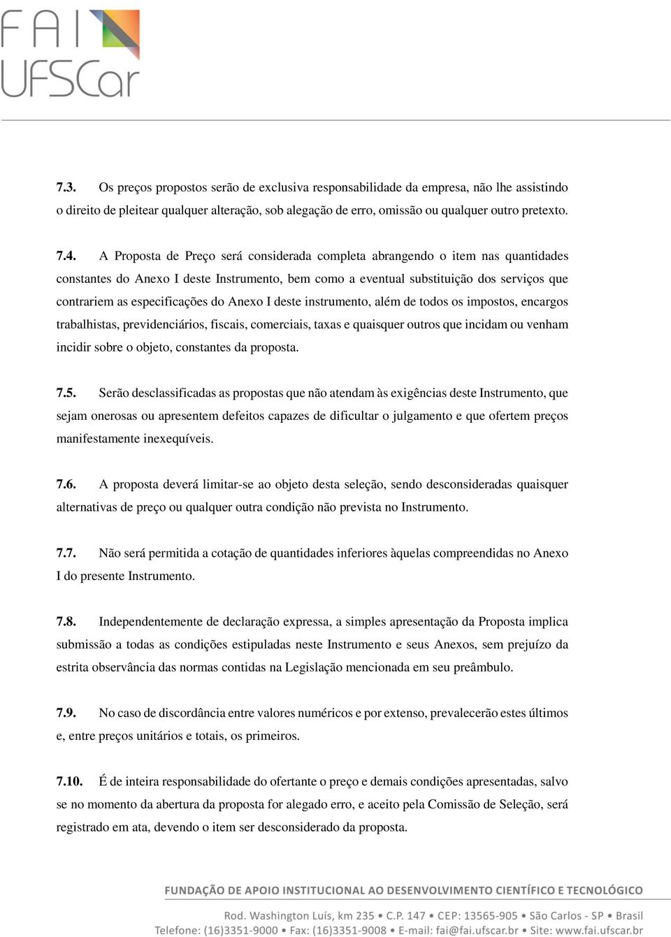 do Anexo I deste instrumento, além de todos os impostos, encargos trabalhistas, previdenciários, fiscais, comerciais, taxas e quaisquer outros que incidam ou venham incidir sobre o objeto, constantes