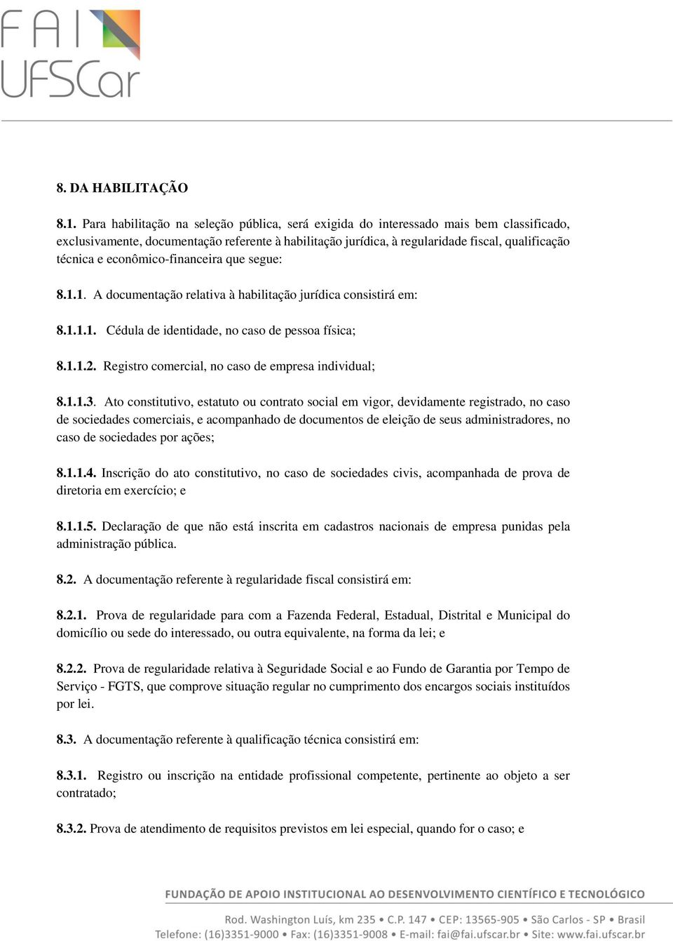 econômico-financeira que segue: 8.1.1. A documentação relativa à habilitação jurídica consistirá em: 8.1.1.1. Cédula de identidade, no caso de pessoa física; 8.1.1.2.