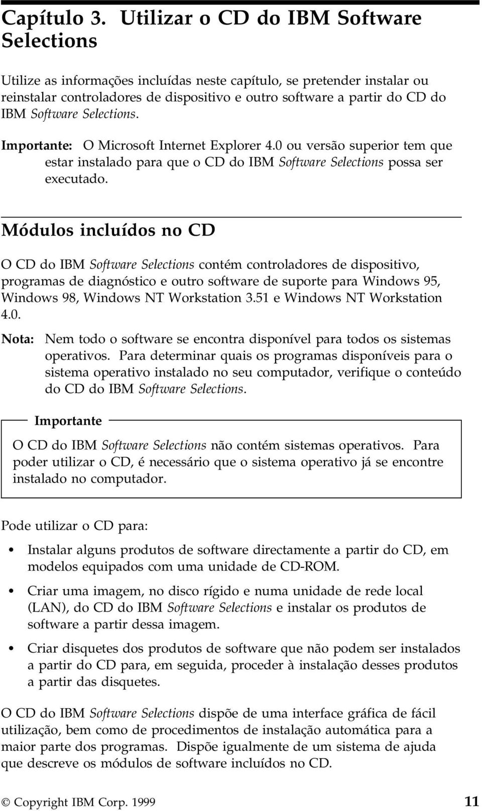 Software Selections. Importante: O Microsoft Internet Explorer 4.0 ou versão superior tem que estar instalado para que o CD do IBM Software Selections possa ser executado.
