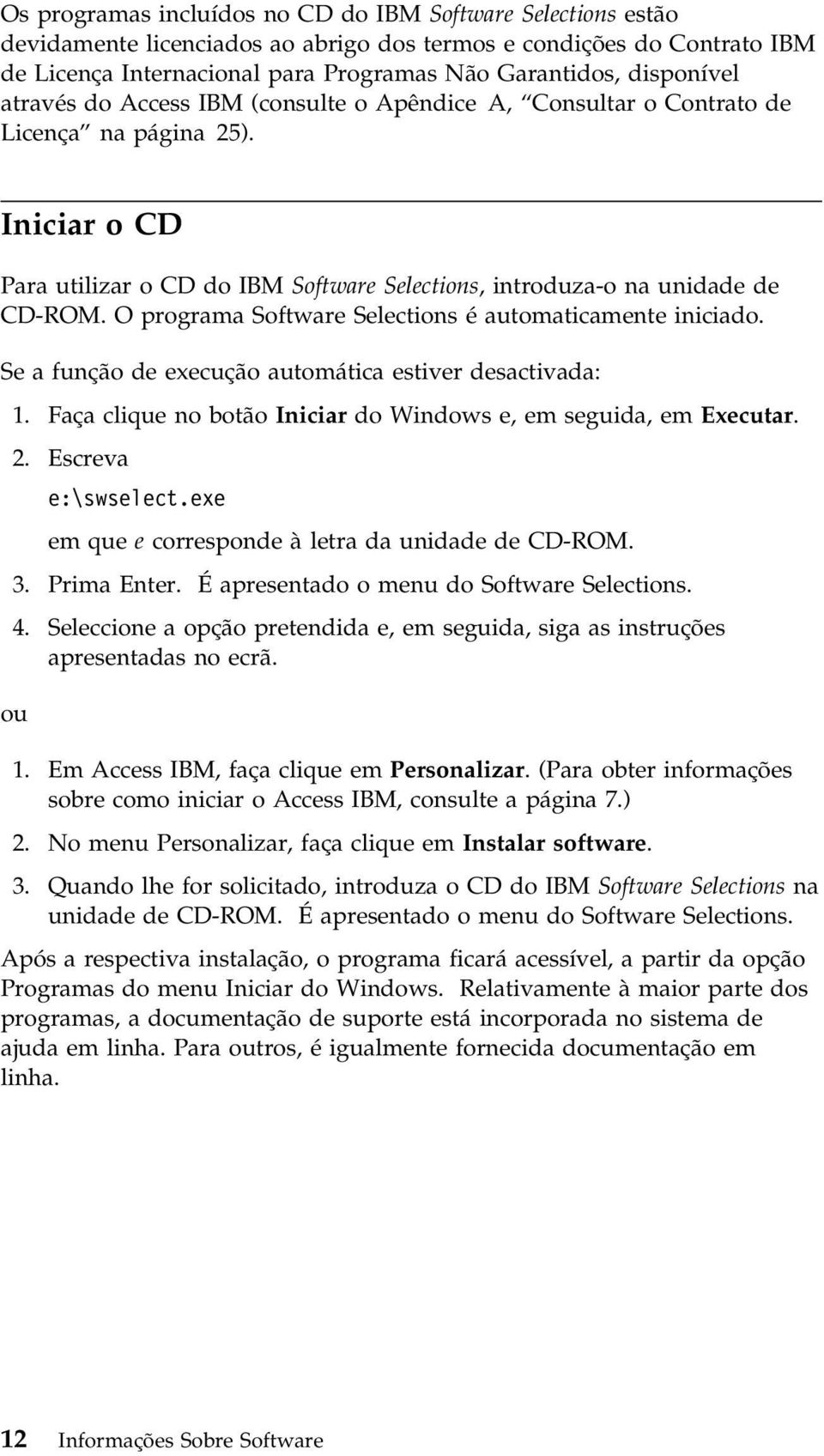 O programa Software Selections é automaticamente iniciado. Se a função de execução automática estiver desactivada: 1. Faça clique no botão Iniciar do Windows e, em seguida, em Executar. 2.