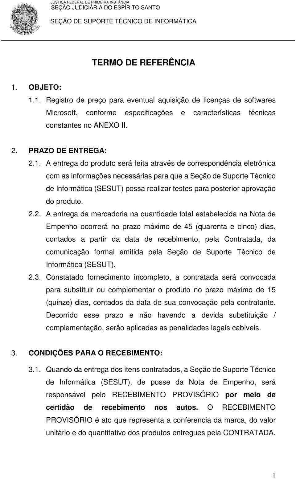 A entrega do produto será feita através de correspondência eletrônica com as informações necessárias para que a Seção de Suporte Técnico de Informática (SESUT) possa realizar testes para posterior