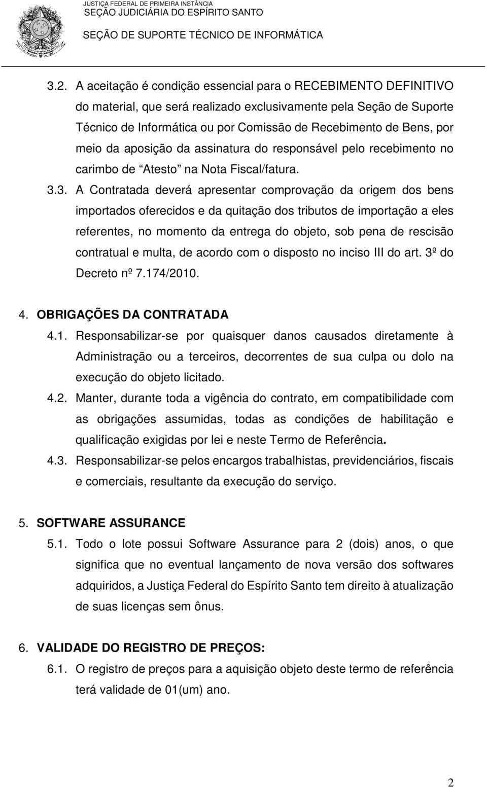 3. A Contratada deverá apresentar comprovação da origem dos bens importados oferecidos e da quitação dos tributos de importação a eles referentes, no momento da entrega do objeto, sob pena de