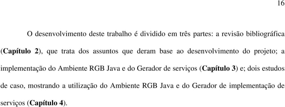 implementação do Ambiente RGB Java e do Gerador de serviços (Capítulo 3) e; dois estudos de