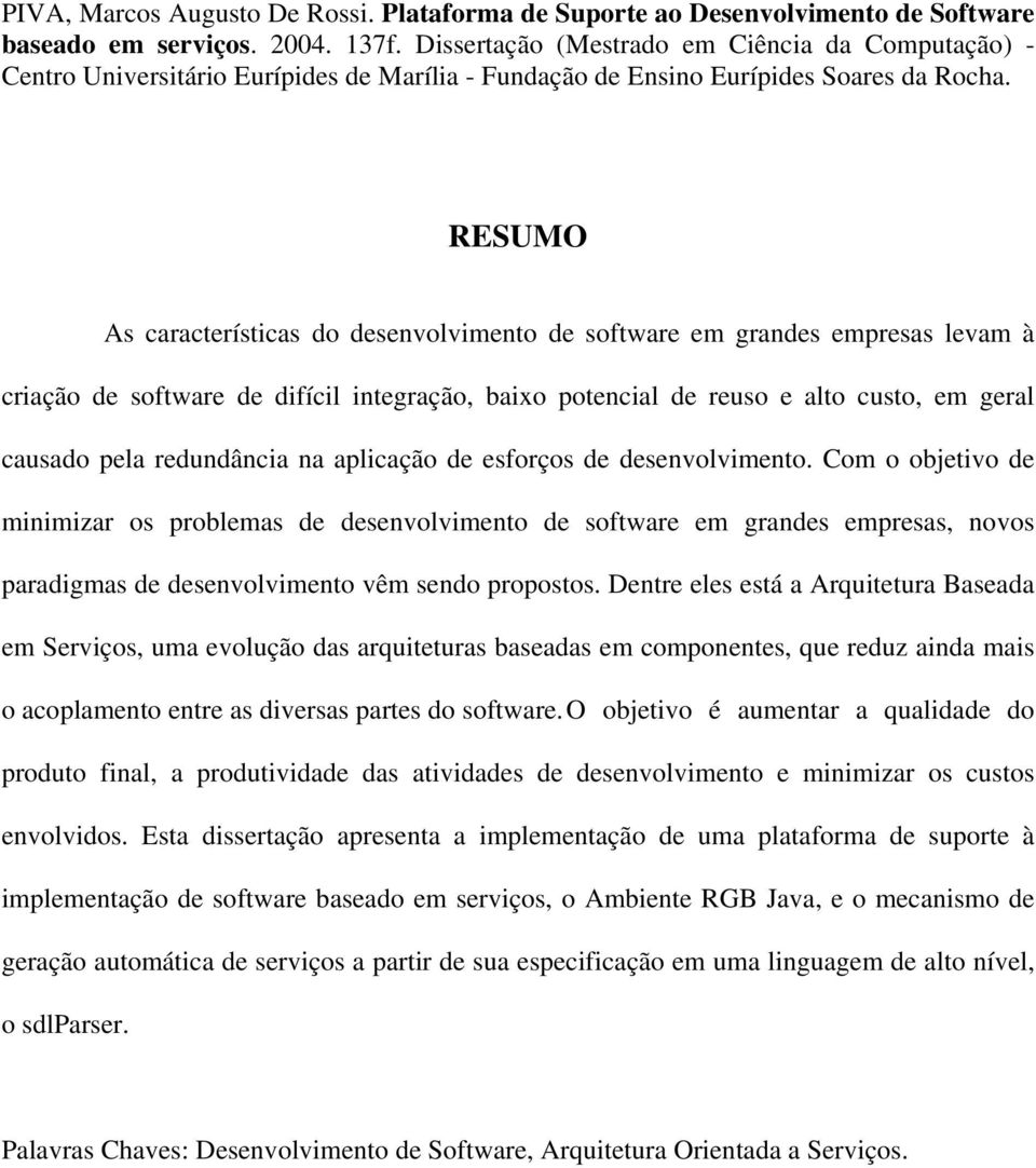 RESUMO As características do desenvolvimento de software em grandes empresas levam à criação de software de difícil integração, baixo potencial de reuso e alto custo, em geral causado pela