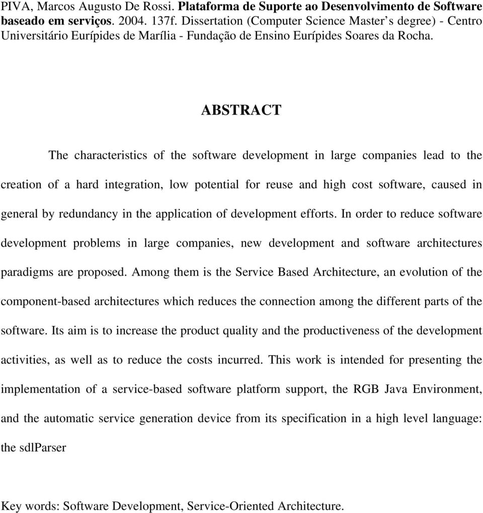 ABSTRACT The characteristics of the software development in large companies lead to the creation of a hard integration, low potential for reuse and high cost software, caused in general by redundancy