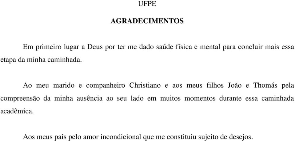 Ao meu marido e companheiro Christiano e aos meus filhos João e Thomás pela compreensão da