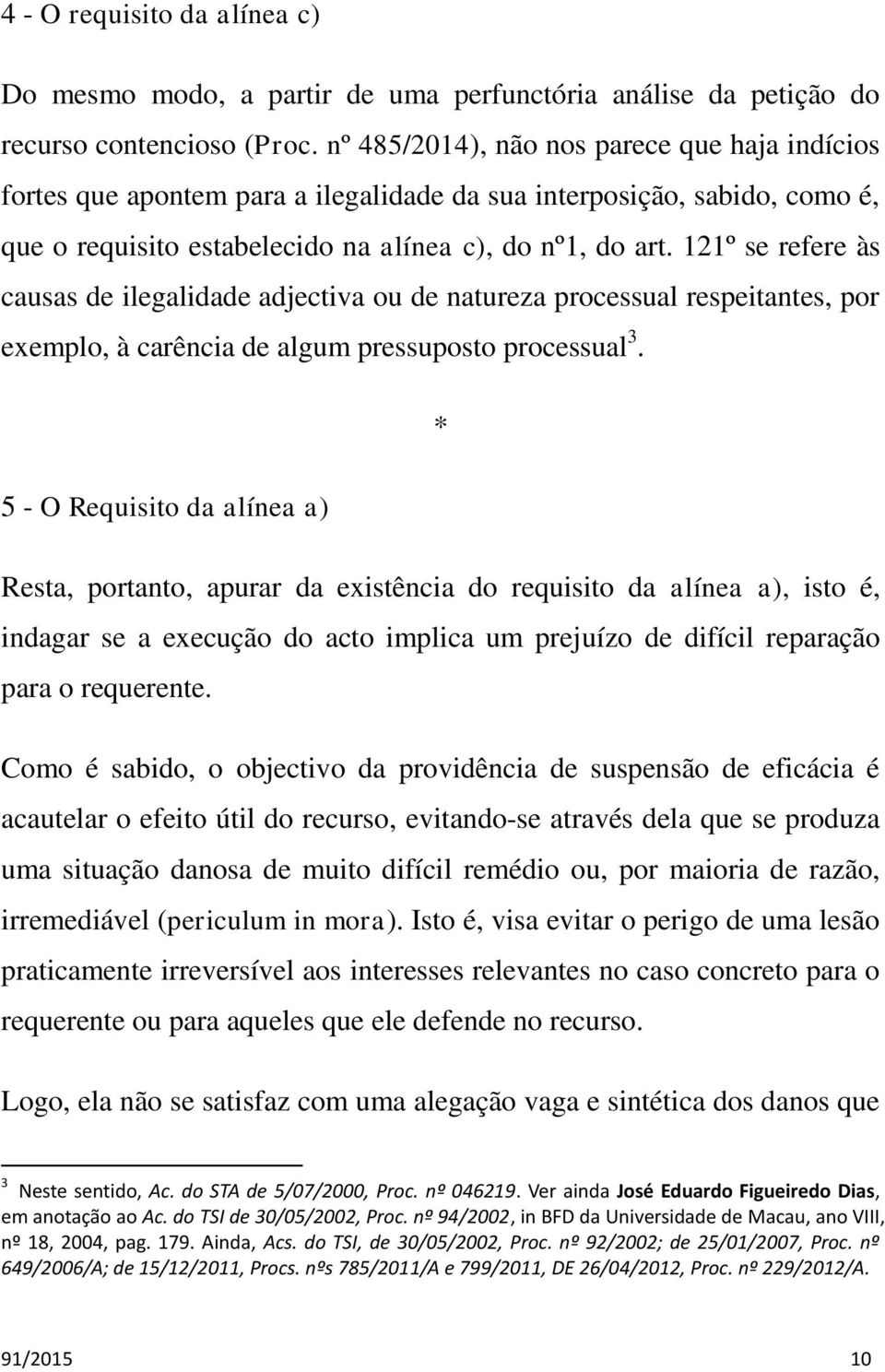 121º se refere às causas de ilegalidade adjectiva ou de natureza processual respeitantes, por exemplo, à carência de algum pressuposto processual 3.