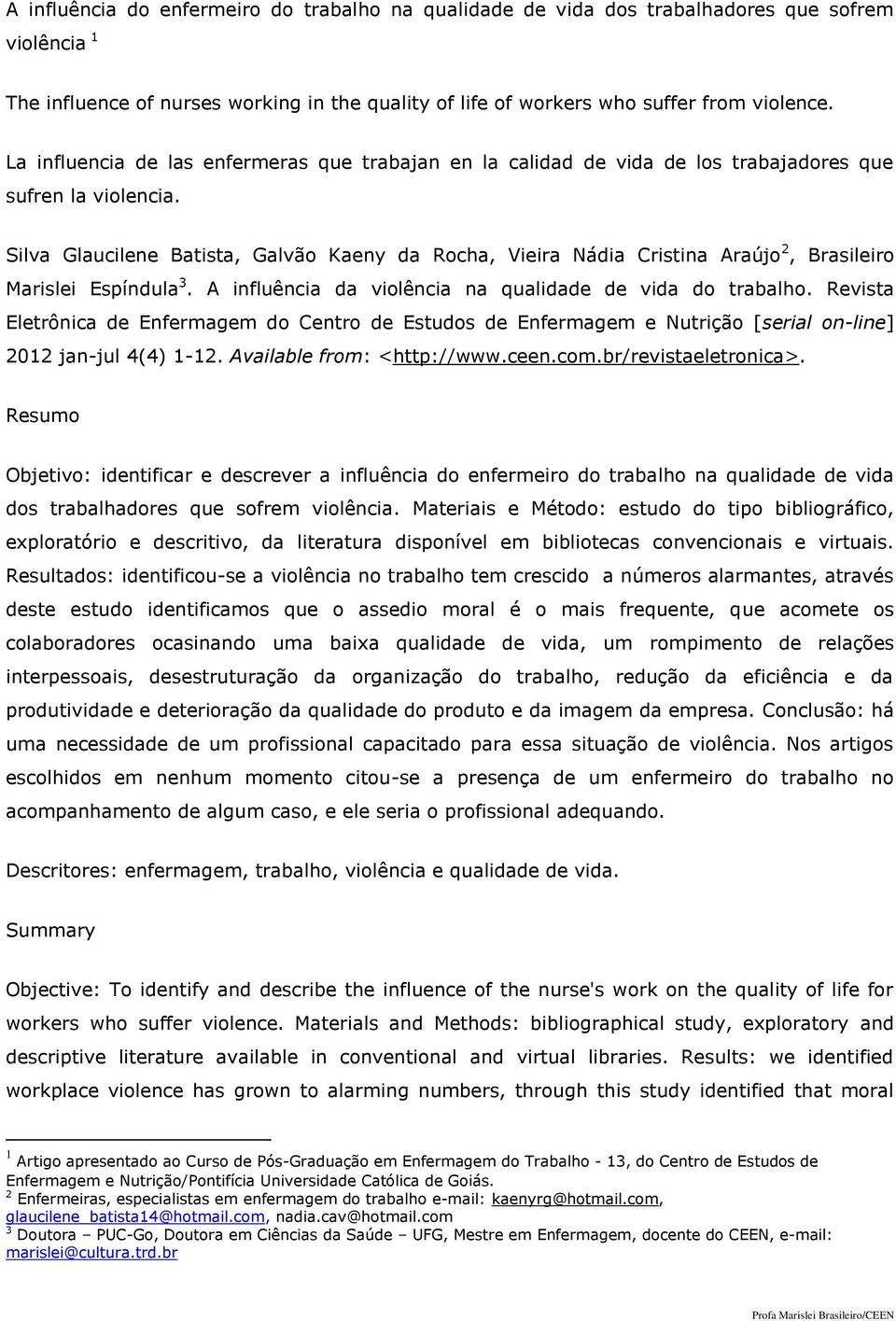 Silva Glaucilene Batista, Galvão Kaeny da Rocha, Vieira Nádia Cristina Araújo 2, Brasileiro Marislei Espíndula 3. A influência da violência na qualidade de vida do trabalho.