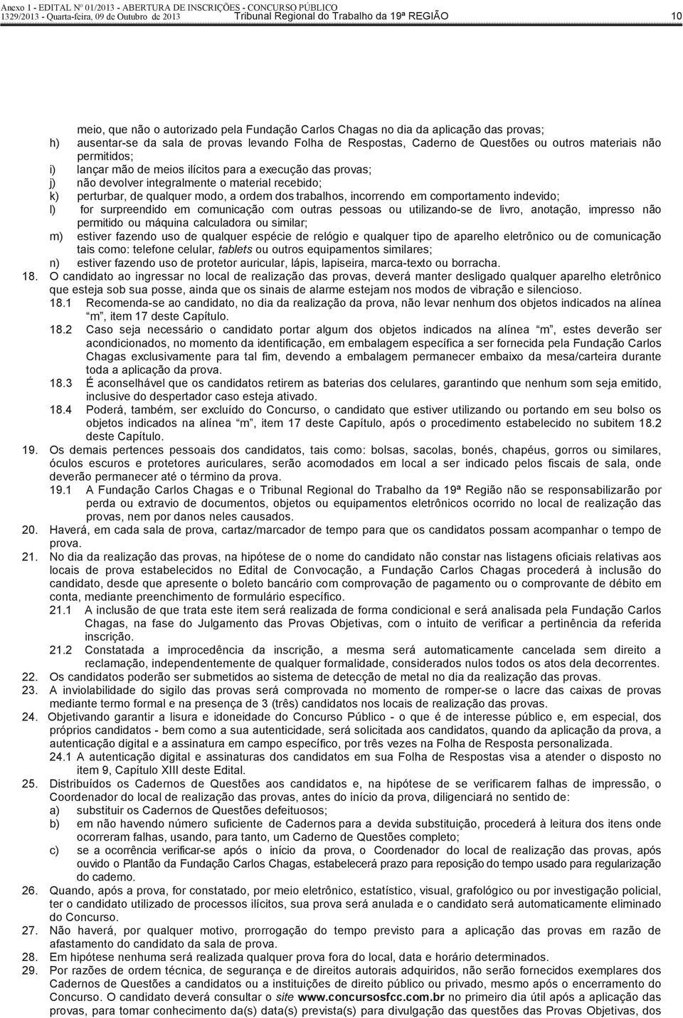 recebido; k) perturbar, de qualquer modo, a ordem dos trabalhos, incorrendo em comportamento indevido; l) for surpreendido em comunicação com outras pessoas ou utilizando-se de livro, anotação,