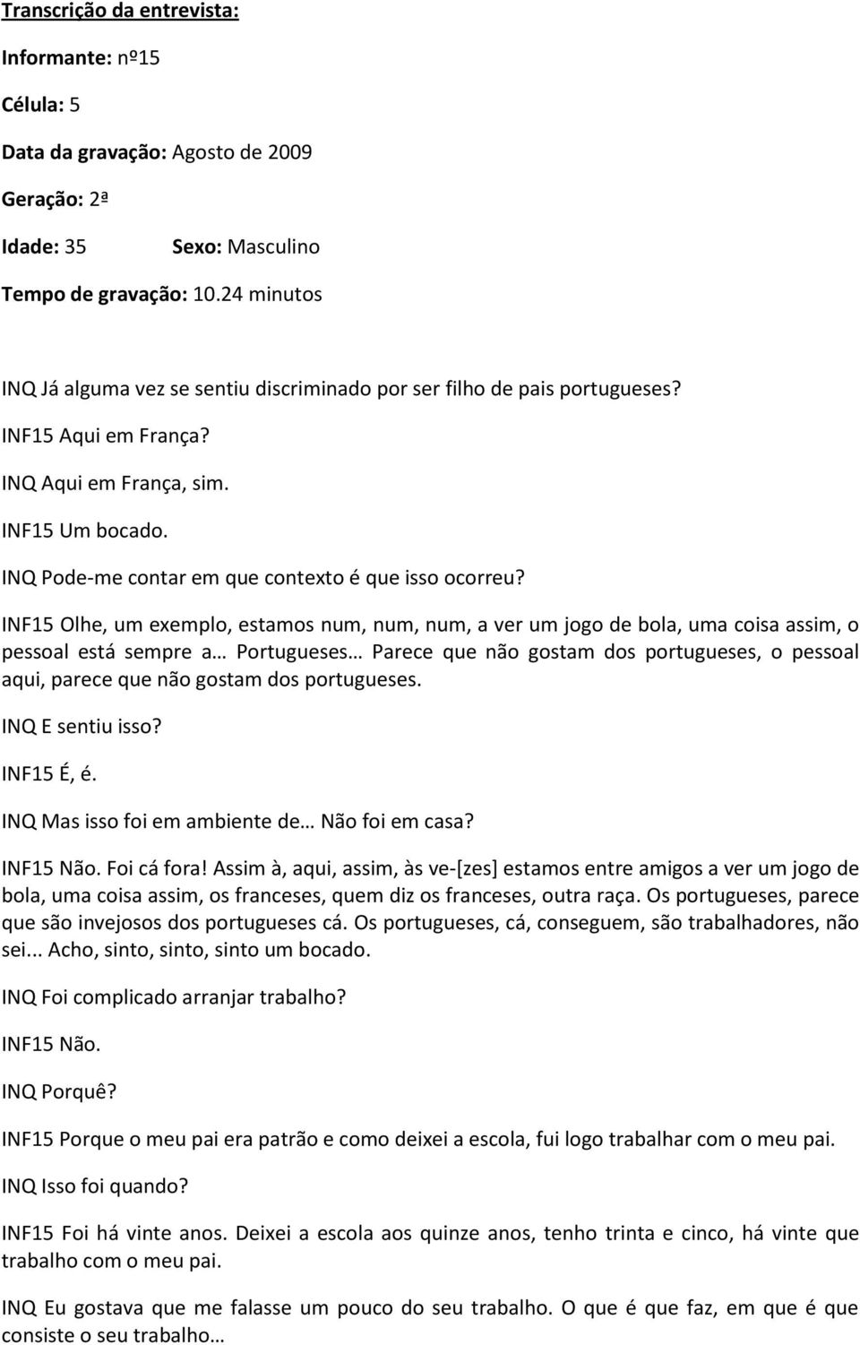 INQ Pode-me contar em que contexto é que isso ocorreu?