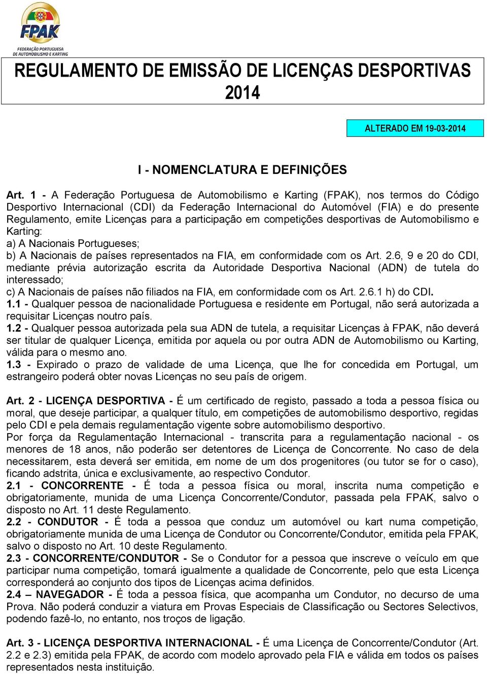 Licenças para a participação em competições desportivas de Automobilismo e Karting: a) A Nacionais Portugueses; b) A Nacionais de países representados na FIA, em conformidade com os Art. 2.