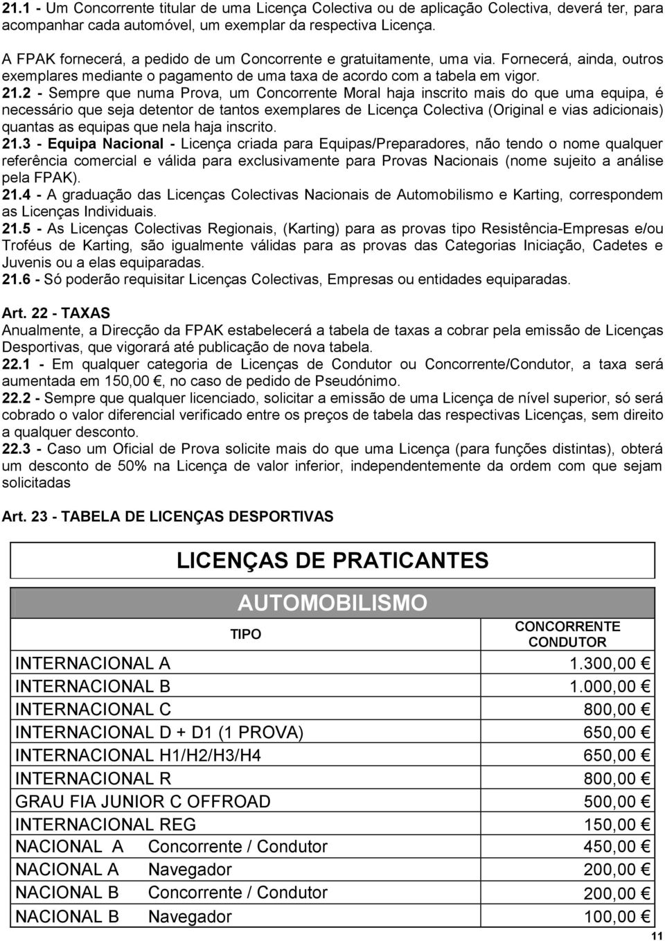 2 - Sempre que numa Prova, um Concorrente Moral haja inscrito mais do que uma equipa, é necessário que seja detentor de tantos exemplares de Licença Colectiva (Original e vias adicionais) quantas as