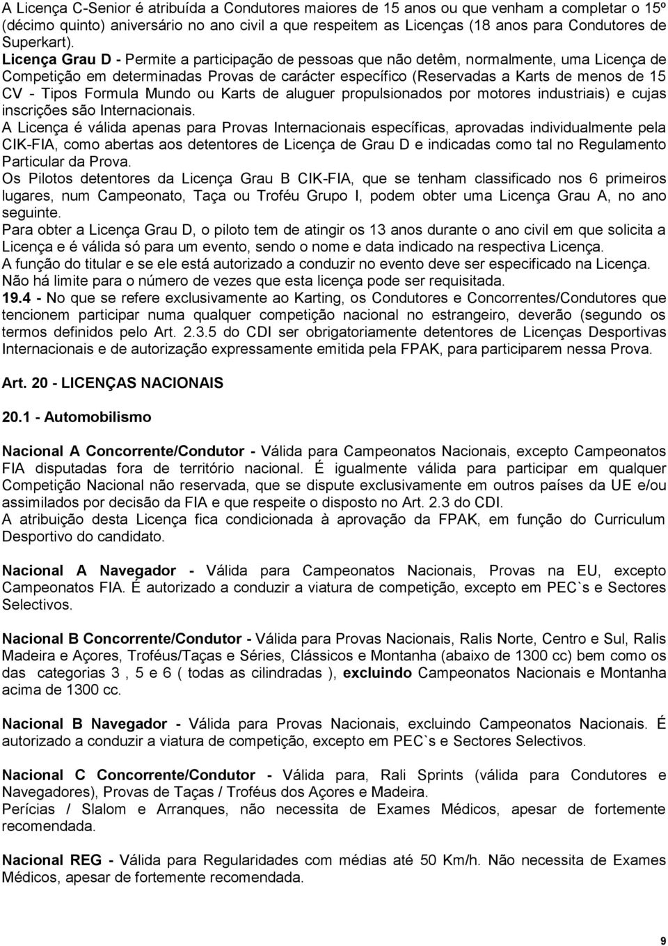 Licença Grau D - Permite a participação de pessoas que não detêm, normalmente, uma Licença de Competição em determinadas Provas de carácter específico (Reservadas a Karts de menos de 15 CV - Tipos