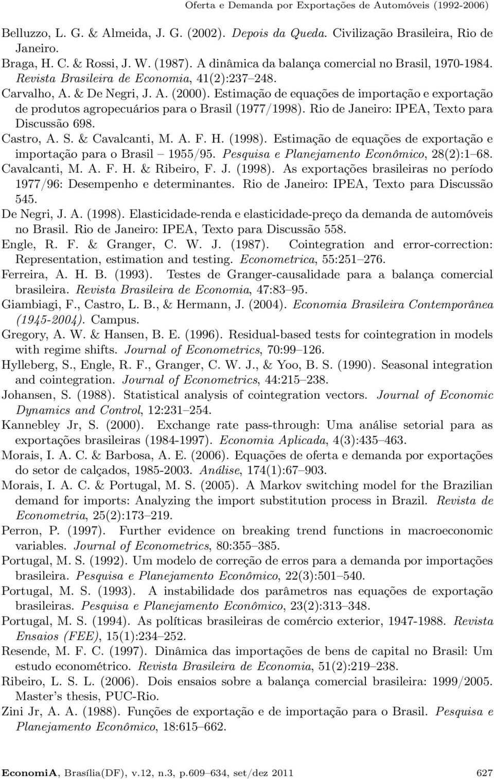 Estimação de equações de importação e exportação de produtos agropecuários para o Brasil (1977/1998). Rio de Janeiro: IPEA, Texto para Discussão 698. Castro, A. S. & Cavalcanti, M. A. F. H. (1998).