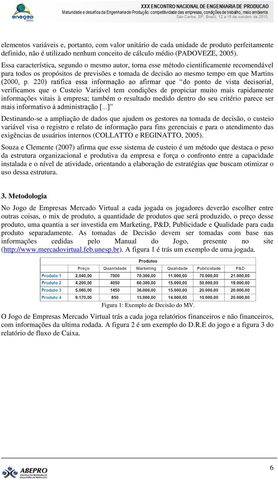 220) ratifica essa informação ao afirmar que do ponto de vista decisorial, verificamos que o Custeio Variável tem condições de propiciar muito mais rapidamente informações vitais à empresa; também o