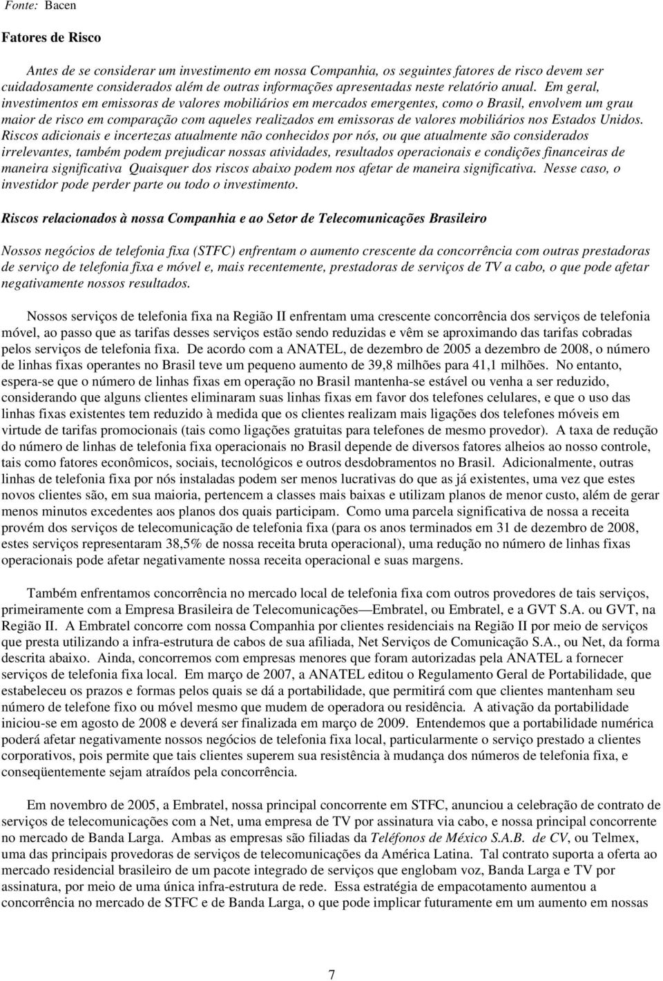 Em geral, investimentos em emissoras de valores mobiliários em mercados emergentes, como o Brasil, envolvem um grau maior de risco em comparação com aqueles realizados em emissoras de valores