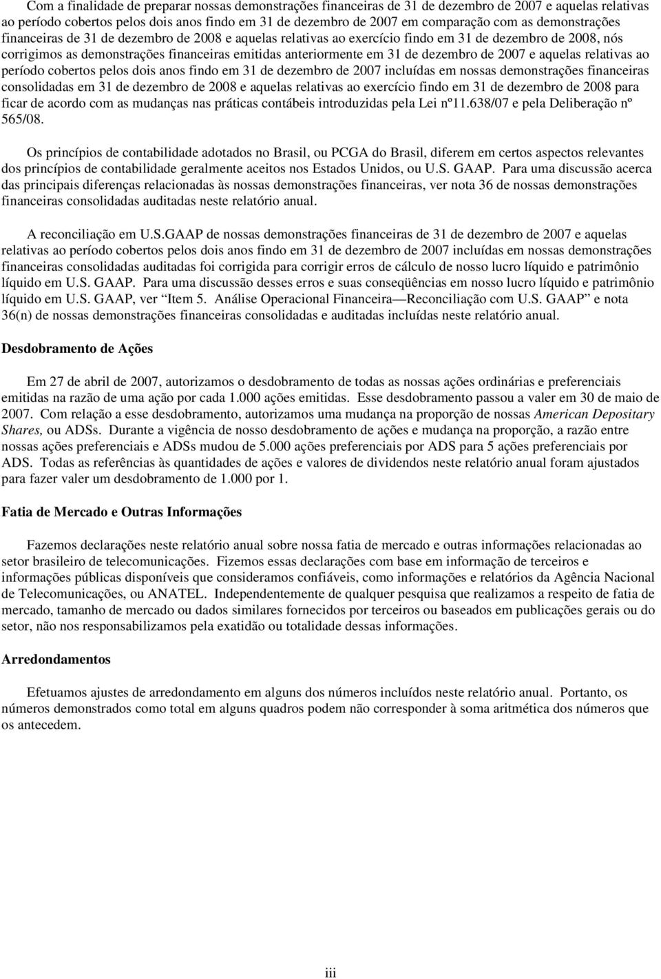 dezembro de 2007 e aquelas relativas ao período cobertos pelos dois anos findo em 31 de dezembro de 2007 incluídas em nossas demonstrações financeiras consolidadas em 31 de dezembro de 2008 e aquelas