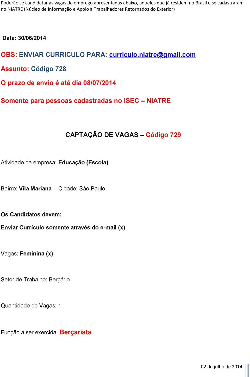 Candidatos devem: Enviar Currículo somente através do e-mail (x) Vagas: