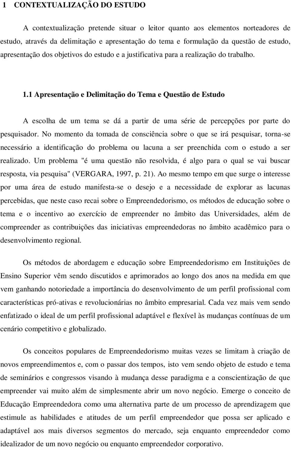 1 Apresentação e Delimitação do Tema e Questão de Estudo A escolha de um tema se dá a partir de uma série de percepções por parte do pesquisador.