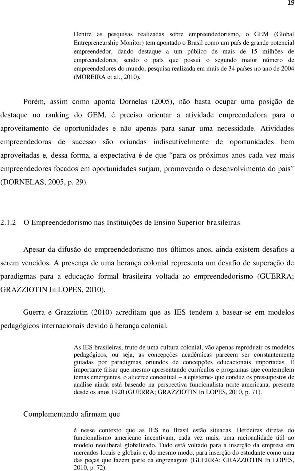 Porém, assim como aponta Dornelas (2005), não basta ocupar uma posição de destaque no ranking do GEM, é preciso orientar a atividade empreendedora para o aproveitamento de oportunidades e não apenas