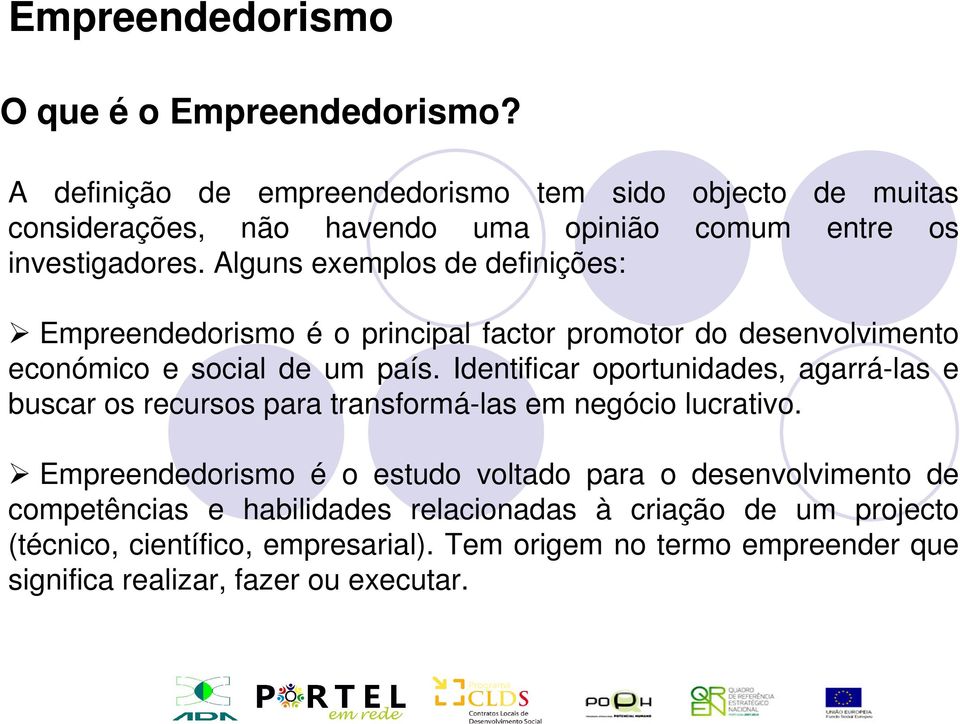 Identificar oportunidades, agarrá-las e buscar os recursos para transformá-las em negócio lucrativo.