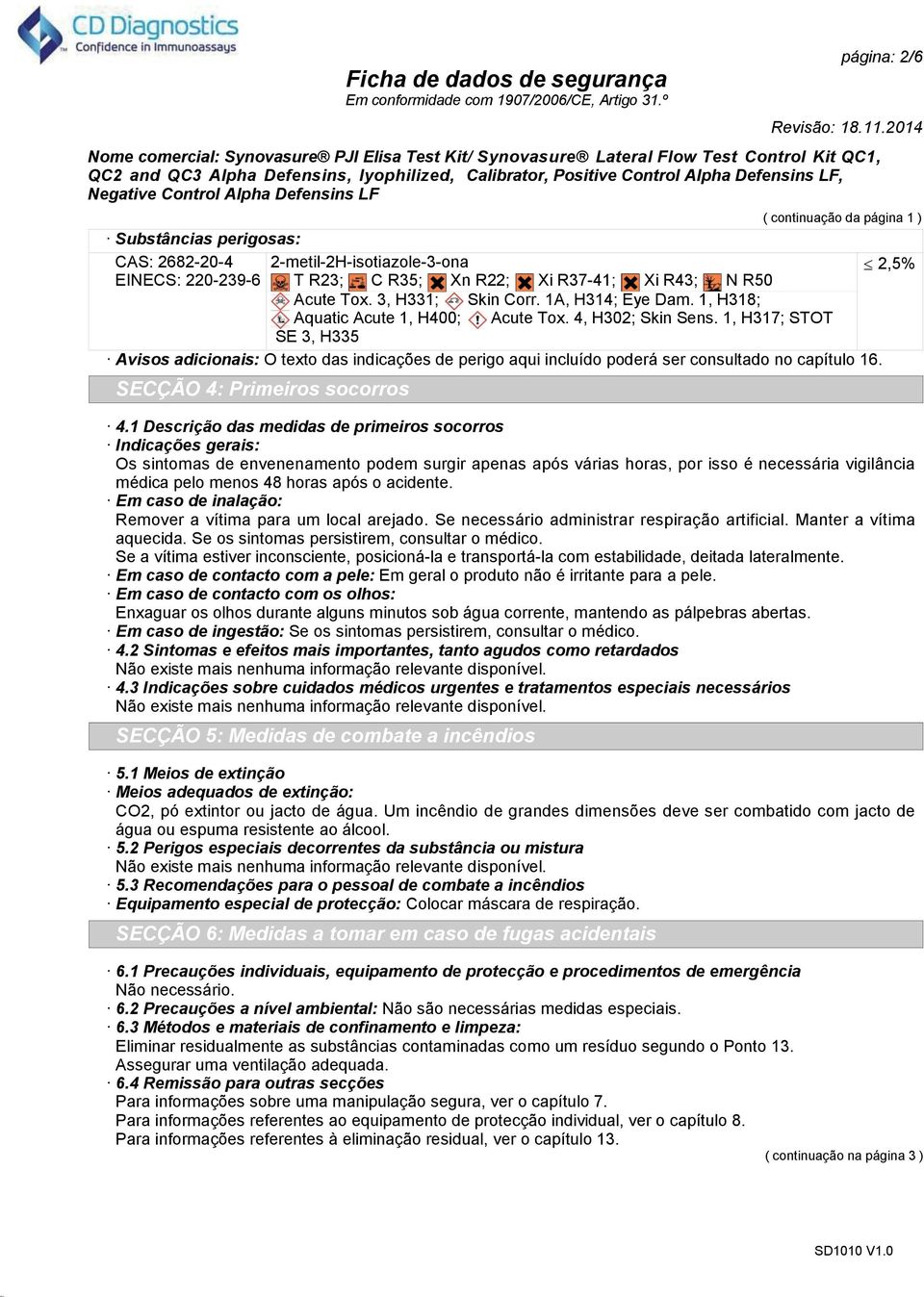 1, H317; STOT SE 3, H335 Avisos adicionais: O texto das indicações de perigo aqui incluído poderá ser consultado no capítulo 16. SECÇÃO 4: Primeiros socorros 4.