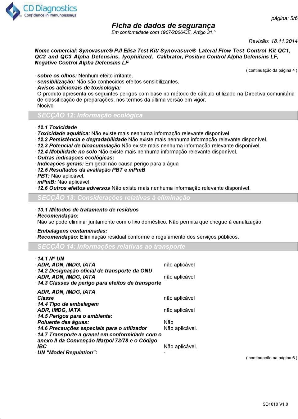 versão em vigor. Nocivo SECÇÃO 12: Informação ecológica 12.1 Toxicidade Toxicidade aquática: Não existe mais nenhuma informação relevante disponível. 12.2 Persistência e degradabilidade Não existe mais nenhuma informação relevante disponível.