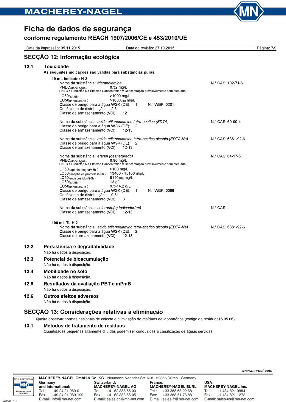 WGK: 0201 Coeficiente de distribuição: 2.3 Classe de armazenamento (VCI): 12 Página: 7/9 Nome da substância: ácido etilenodiamino tetraacético (EDTA) N.