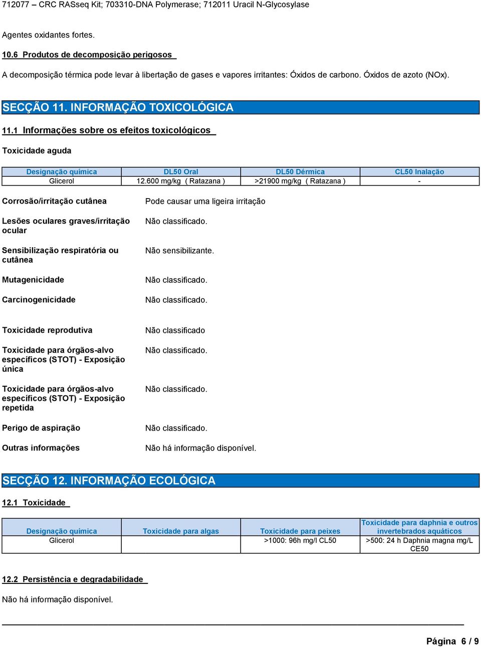 600 mg/kg ( Ratazana ) >21900 mg/kg ( Ratazana ) - Corrosão/irritação cutânea Lesões oculares graves/irritação ocular Sensibilização respiratória ou cutânea Mutagenicidade Carcinogenicidade Pode