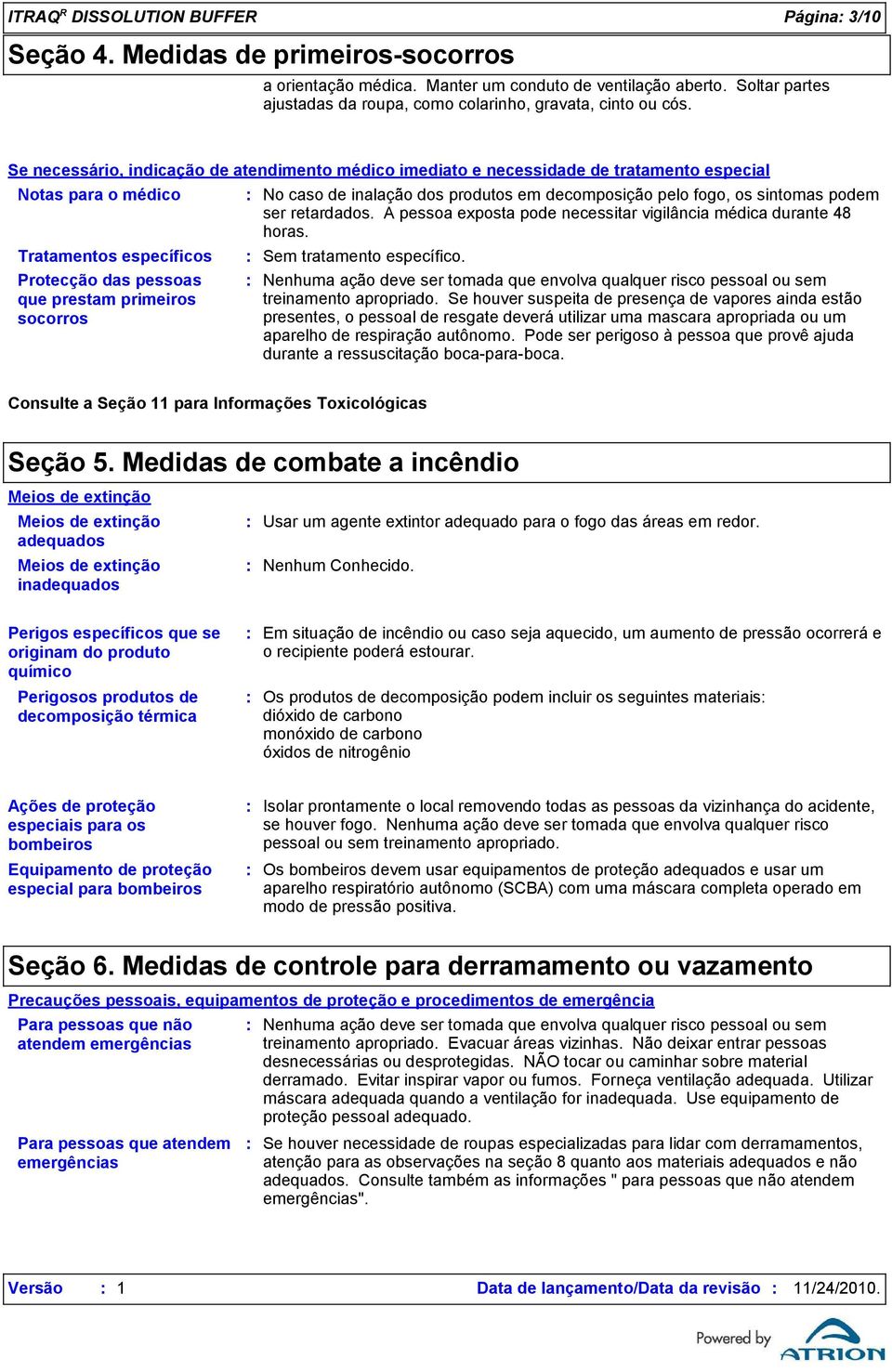 Se necessário, indicação de atendimento médico imediato e necessidade de tratamento especial Notas para o médico Tratamentos específicos Protecção das pessoas que prestam primeiros socorros No caso