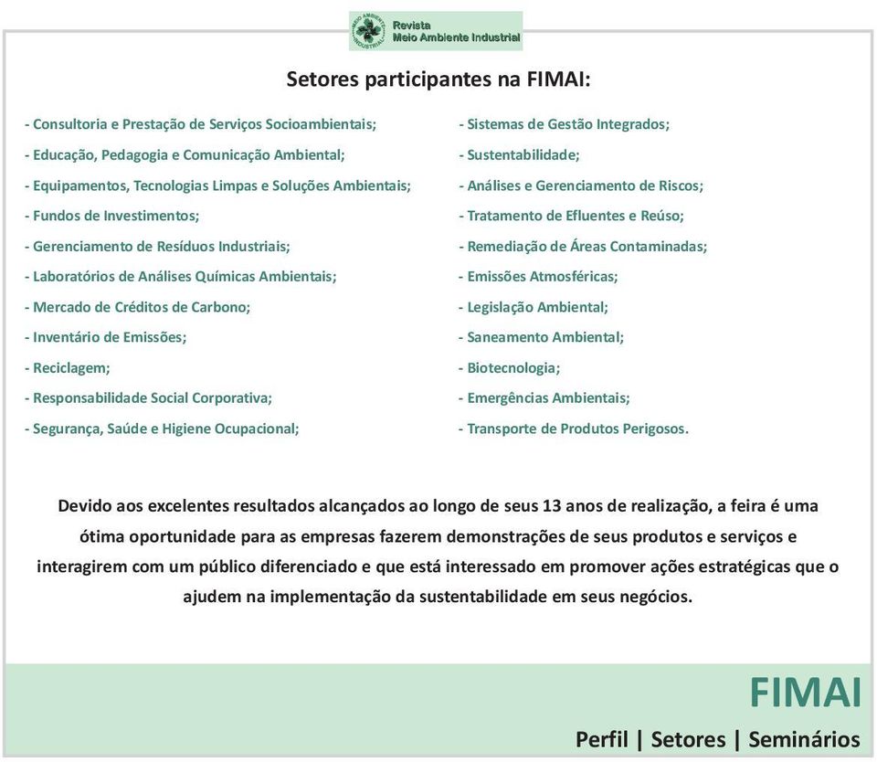 Responsabilidade Social Corporativa; - Segurança, Saúde e Higiene Ocupacional; - Sistemas de Gestão Integrados; - Sustentabilidade; - Análises e Gerenciamento de Riscos; - Tratamento de Efluentes e