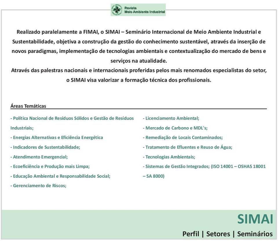 Através das palestras nacionais e internacionais proferidas pelos mais renomados especialistas do setor, o SIMAI visa valorizar a formação técnica dos profissionais.