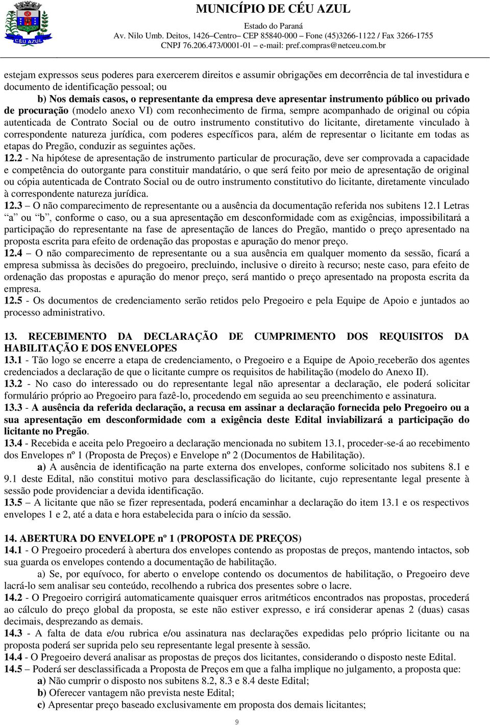 instrumento constitutivo do licitante, diretamente vinculado à correspondente natureza jurídica, com poderes específicos para, além de representar o licitante em todas as etapas do Pregão, conduzir