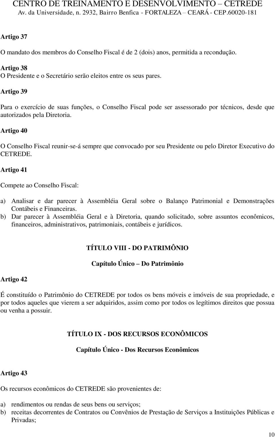 Artigo 40 O Conselho Fiscal reunir-se-á sempre que convocado por seu Presidente ou pelo Diretor Executivo do CETREDE.