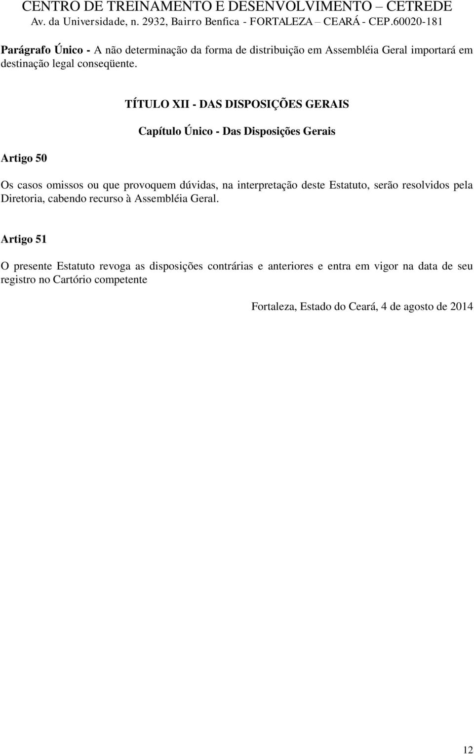 interpretação deste Estatuto, serão resolvidos pela Diretoria, cabendo recurso à Assembléia Geral.