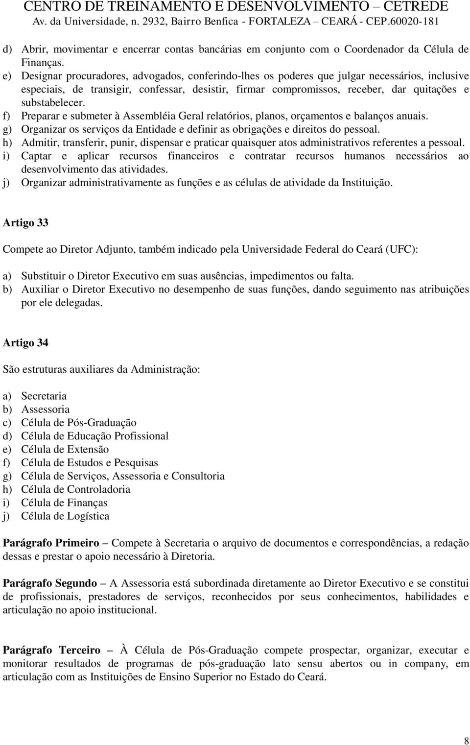 substabelecer. f) Preparar e submeter à Assembléia Geral relatórios, planos, orçamentos e balanços anuais. g) Organizar os serviços da Entidade e definir as obrigações e direitos do pessoal.