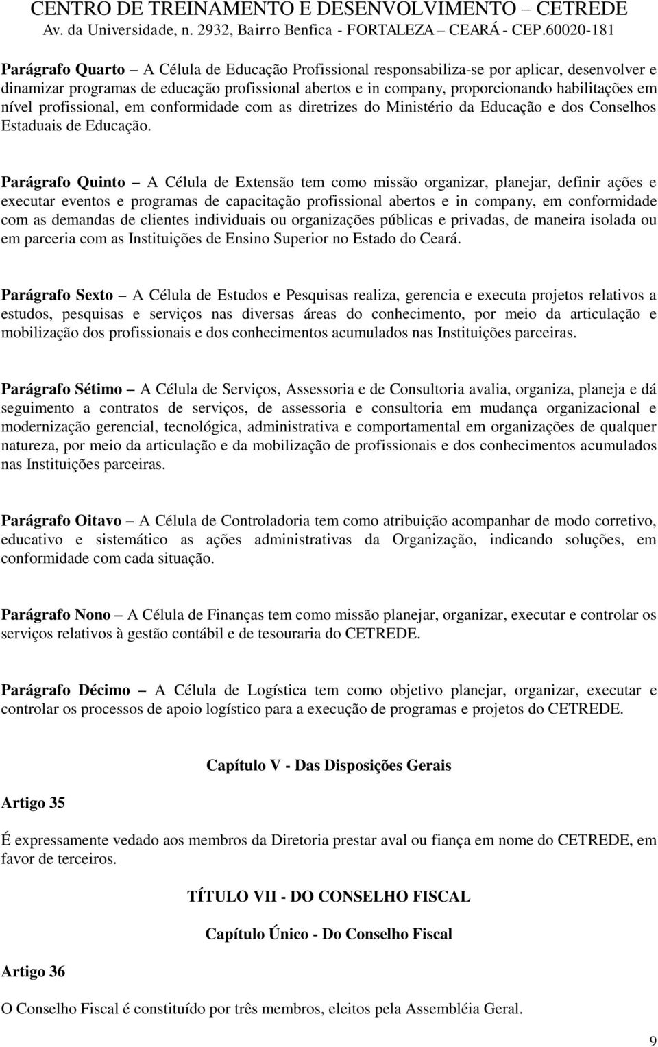 Parágrafo Quinto A Célula de Extensão tem como missão organizar, planejar, definir ações e executar eventos e programas de capacitação profissional abertos e in company, em conformidade com as