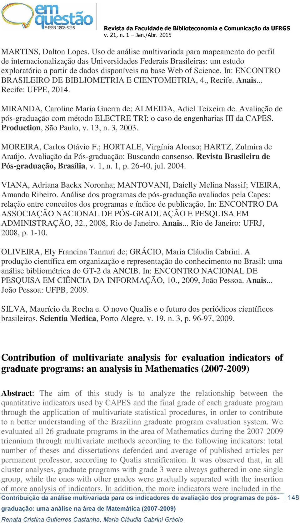 In: ENCONTRO BRASILEIRO DE BIBLIOMETRIA E CIENTOMETRIA, 4., Recife. Anais... Recife: UFPE, 2014. MIRANDA, Caroline Maria Guerra de; ALMEIDA, Adiel Teixeira de.