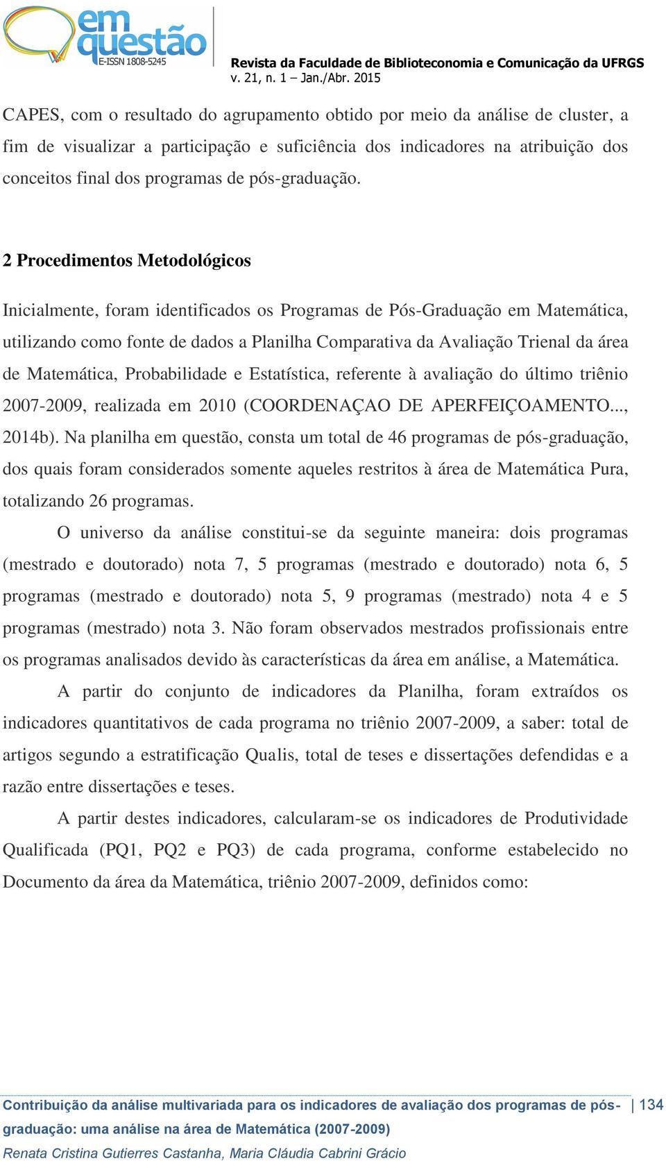 2 Procedimentos Metodológicos Inicialmente, foram identificados os Programas de Pós-Graduação em Matemática, utilizando como fonte de dados a Planilha Comparativa da Avaliação Trienal da área de