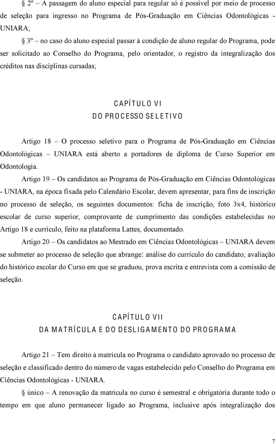 PR O C ESSO SE L E T I V O Artigo 18 O processo seletivo para o Programa de Pós-Graduação em Ciências Odontológicas UNIARA está aberto a portadores de diploma de Curso Superior em Odontologia.