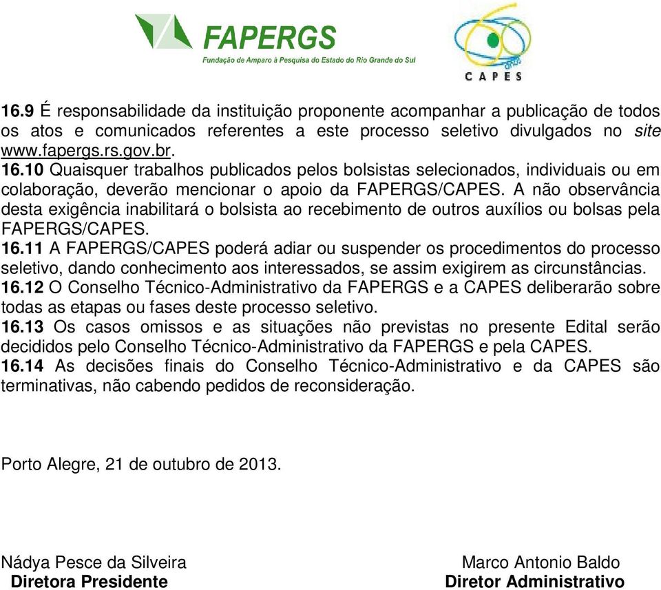 A não observância desta exigência inabilitará o bolsista ao recebimento de outros auxílios ou bolsas pela FAPERGS/CAPES. 16.