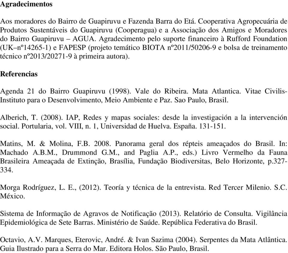 Agradecimento pelo suporte financeiro à Rufford Foundation (UK nº14265-1) e FAPESP (projeto temático BIOTA nº2011/50206-9 e bolsa de treinamento técnico nº2013/20271-9 à primeira autora).