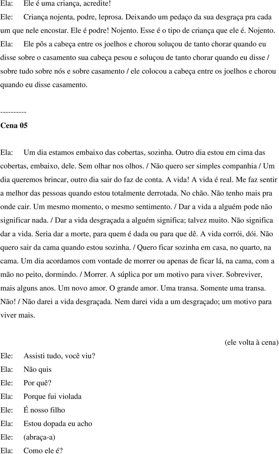 Ele pôs a cabeça entre os joelhos e chorou soluçou de tanto chorar quando eu disse sobre o casamento sua cabeça pesou e soluçou de tanto chorar quando eu disse / sobre tudo sobre nós e sobre