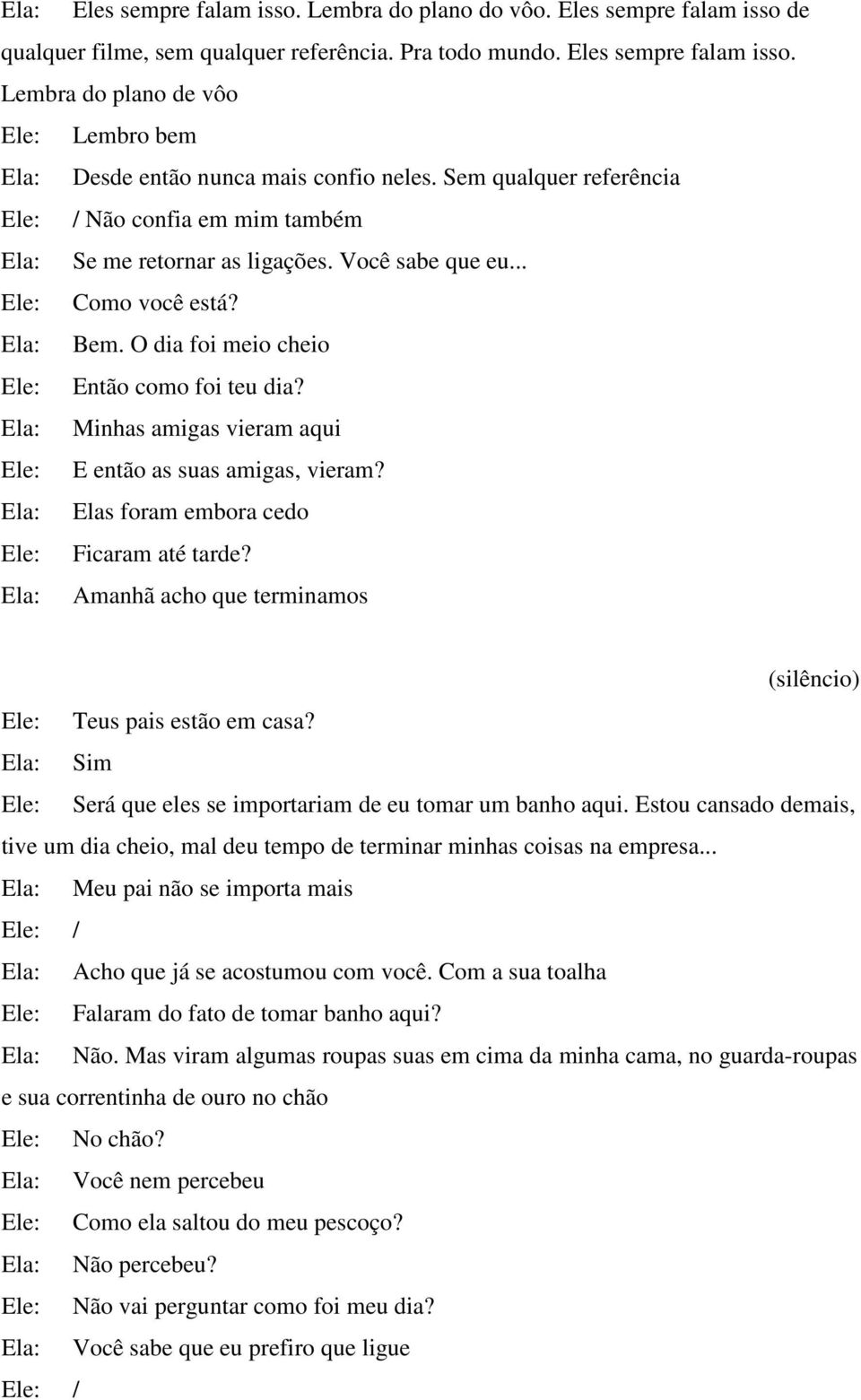 Minhas amigas vieram aqui E então as suas amigas, vieram? Elas foram embora cedo Ficaram até tarde? Amanhã acho que terminamos (silêncio) Teus pais estão em casa?