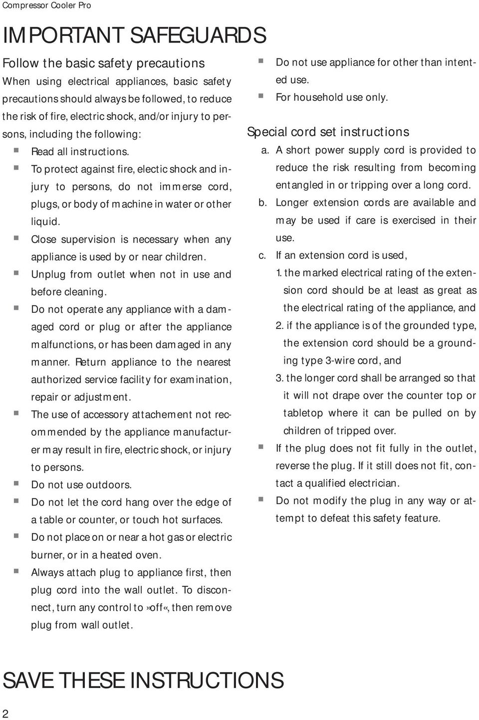 o protect against fire, electic shock and injury to persons, do not immerse cord, plugs, or body of machine in water or other liquid.