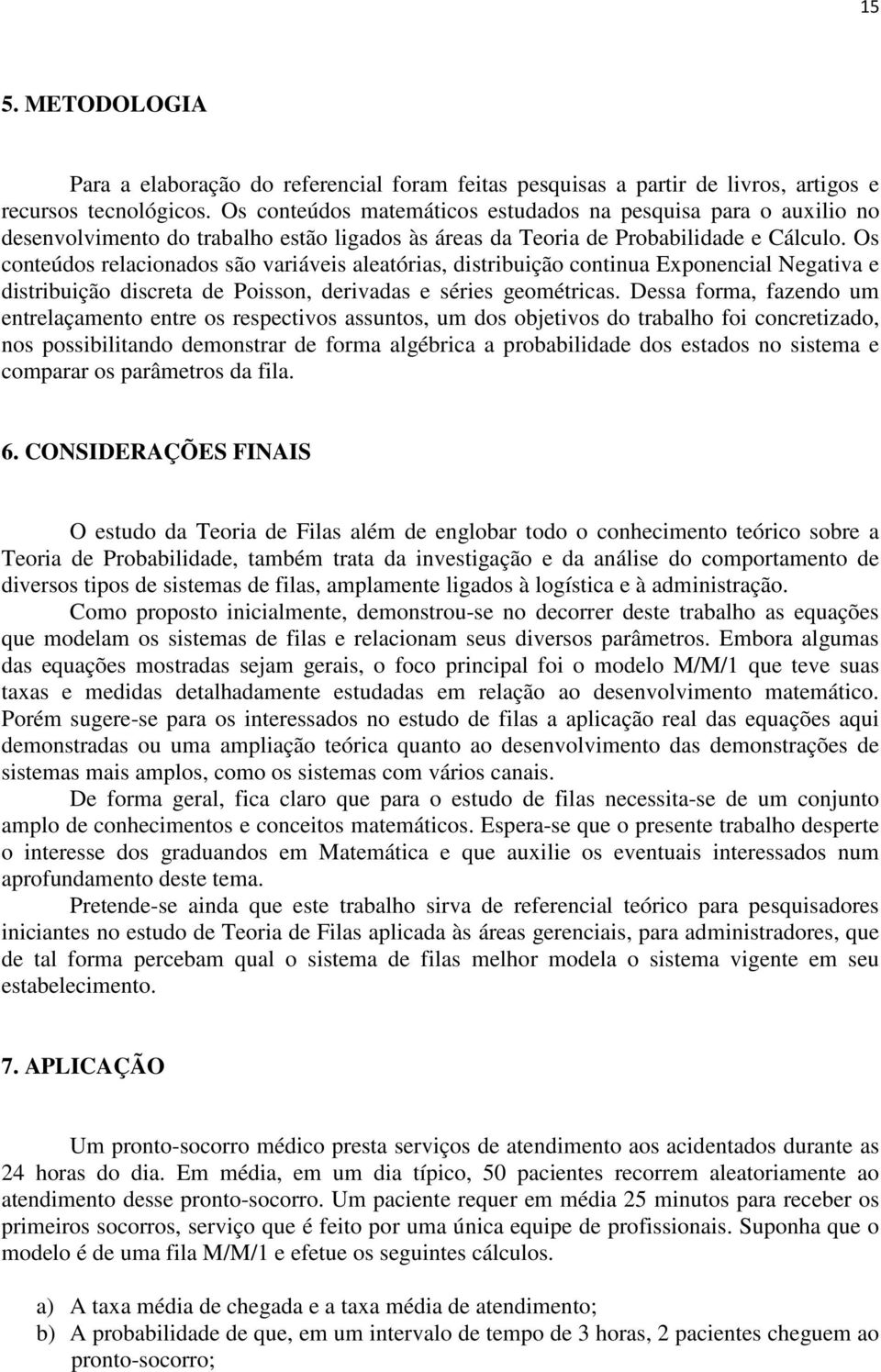 Os coeúdos elacioados são vaiáveis aleaóias, disibuição coiua Expoecial Negaiva e disibuição discea de oisso, deivadas e séies geoméicas.