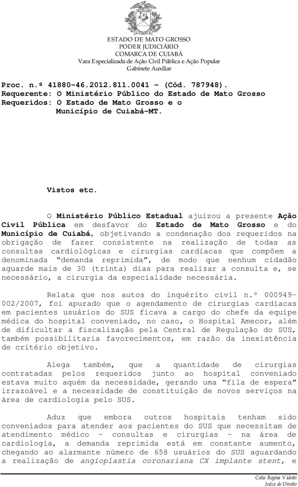 consistente na realização de todas as consultas cardiológicas e cirurgias cardíacas que compõem a denominada demanda reprimida, de modo que nenhum cidadão aguarde mais de 30 (trinta) dias para