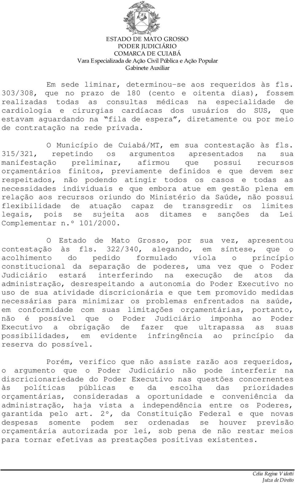 fila de espera, diretamente ou por meio de contratação na rede privada. O Município de Cuiabá/MT, em sua contestação às fls.