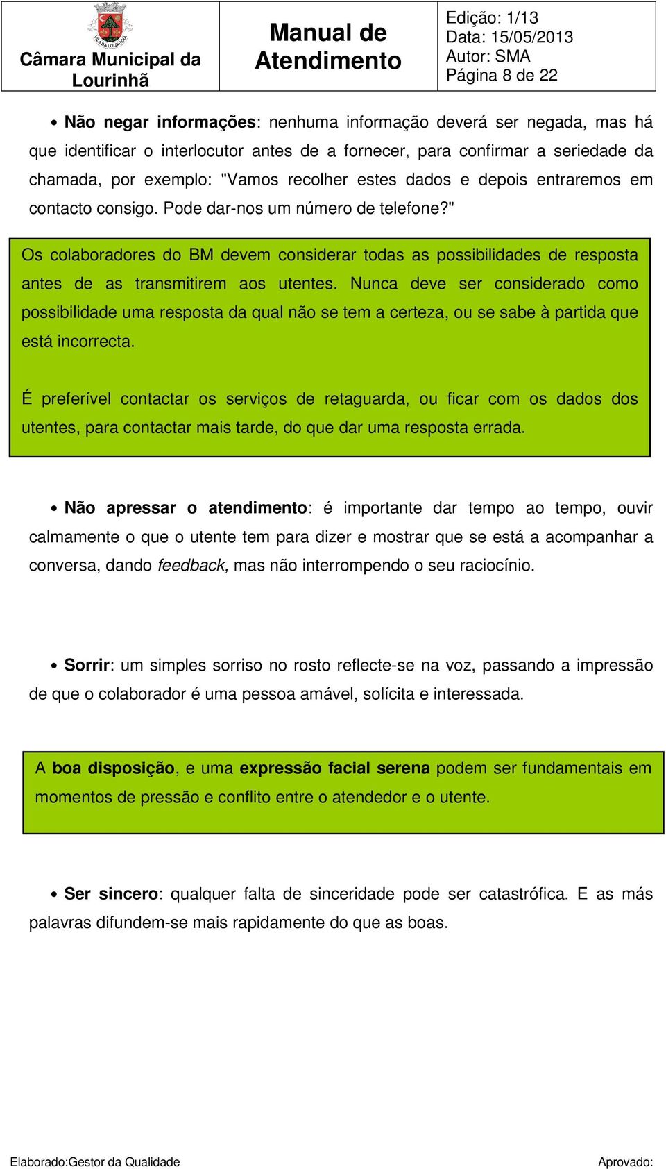 " Os colaboradores do BM devem considerar todas as possibilidades de resposta antes de as transmitirem aos utentes.