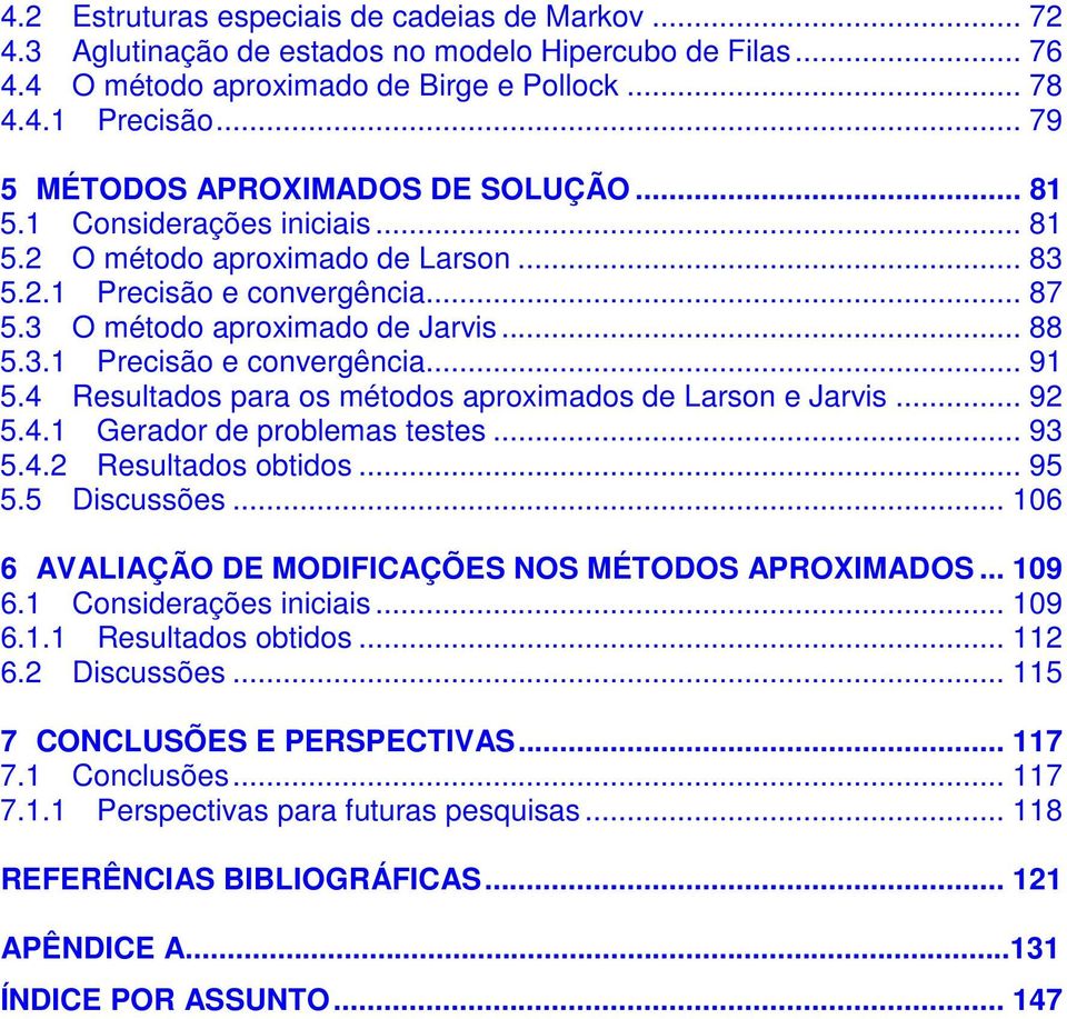 4 Resultados para os métodos aproximados de Larson e Jarvis... 92 5.4.1 Gerador de problemas testes... 93 5.4.2 Resultados obtidos... 95 5.5 Discussões.